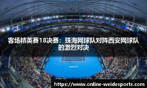客场精英赛18决赛：珠海网球队对阵西安网球队的激烈对决
